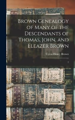 Brown Genealogy of Many of the Descendants of Thomas, John, and Eleazer Brown - 