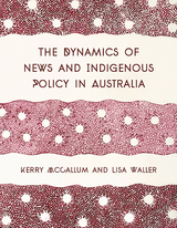 Dynamics of News and Indigenous Policy in Australia -  Kerry McCallum,  Lisa Waller