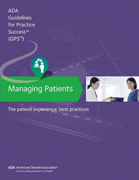 Managing Patients: The Patient Experience Guidelines for Pratctice Success -  American Dental Association