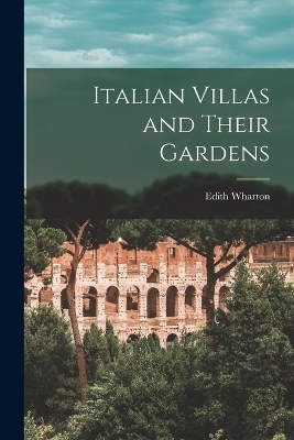 Italian Villas and Their Gardens - Edith Wharton