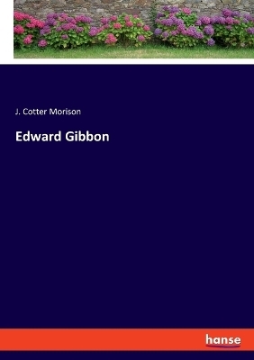 Edward Gibbon - J. Cotter Morison