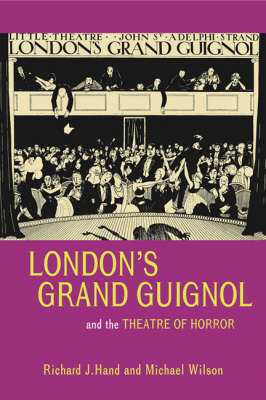 London's Grand Guignol and the Theatre of Horror -  Prof. Richard J. Hand,  Prof. Michael Wilson