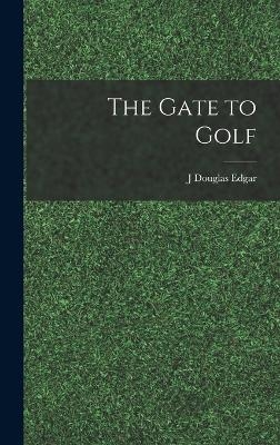 The Gate to Golf - J Douglas Edgar