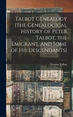 Talbot Genealogy [the Genealogical History of Peter Talbot, the Emigrant, and Some of his Descendants] - 