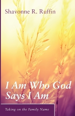 I Am Who God Says I Am - Shavonne R Ruffin