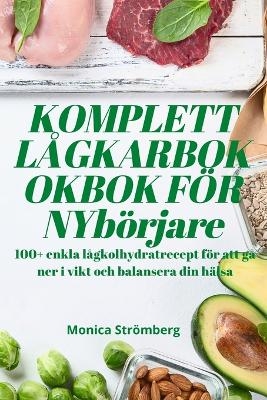 KOMPLETT LÅGKARBOKOKBOK FÖR NYbörjare -  Monica Strömberg