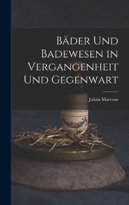 Bäder Und Badewesen in Vergangenheit Und Gegenwart - Julian Marcuse