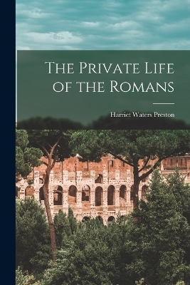 The Private Life of the Romans - Harriet Waters Preston