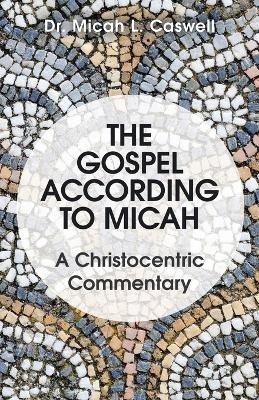 The Gospel According to Micah - Dr Micah L Caswell