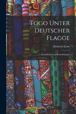 Togo Unter Deutscher Flagge - Heinrich Klose