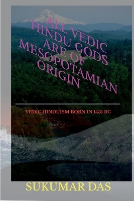 All Vedic Hindu Gods are of Mesopotamian Origin - Sukumar Das