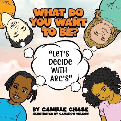 What Do You Want To Be? "Let's Decide With ABC's" - Camille Chase