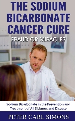 The Sodium Bicarbonate Cancer Curefraud or Miracle? - Peter Carl