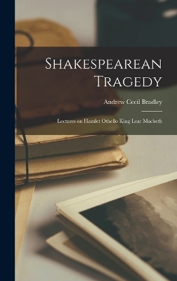 Shakespearean Tragedy - Andrew Cecil Bradley