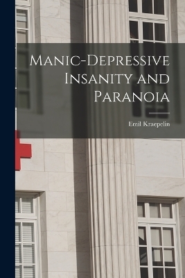 Manic-depressive Insanity and Paranoia - Emil Kraepelin