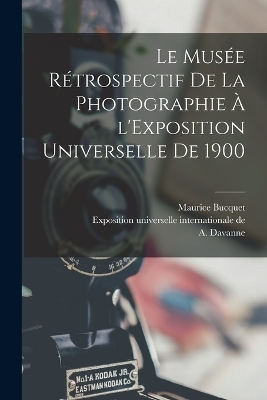 Le Musée rétrospectif de la photographie à l'Exposition universelle de 1900 - A 1824-1912 Davanne, Maurice Bucquet