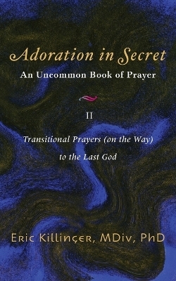 Adoration in Secret - An Uncommon Book of Prayer II - Eric Killinger