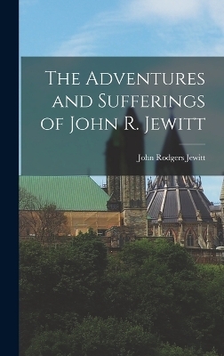 The Adventures and Sufferings of John R. Jewitt - John Rodgers Jewitt