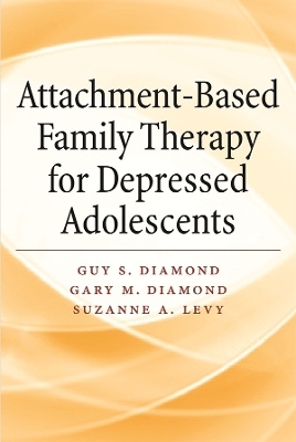 Attachment-Based Family Therapy for Depressed Adolescents - Guy Diamond  PhD, Gary M. Diamond, Suzanne A. Levy