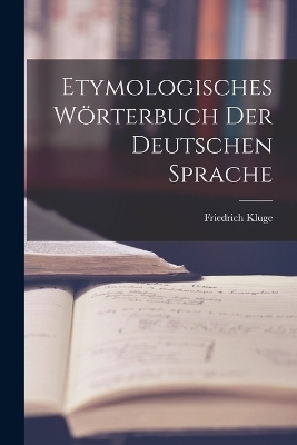 Etymologisches Wörterbuch Der Deutschen Sprache - Friedrich Kluge