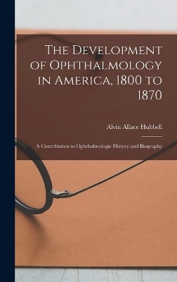 The Development of Ophthalmology in America, 1800 to 1870 - Alvin Allace Hubbell