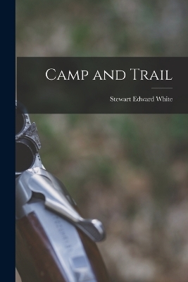 Camp and Trail - Stewart Edward White