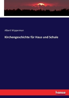 Kirchengeschichte fÃ¼r Haus und Schule - Albert Wipperman