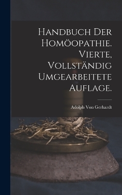 Handbuch der Homöopathie. Vierte, vollständig umgearbeitete Auflage. - Adolph Von Gerhardt