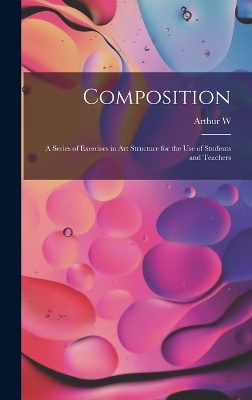 Composition; a Series of Exercises in art Structure for the use of Students and Teachers - Arthur W 1857-1922 Dow