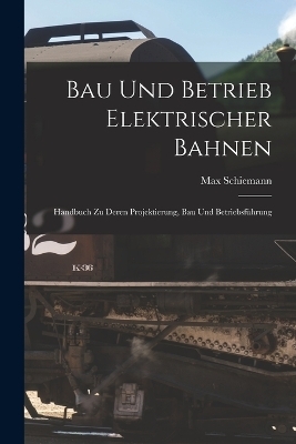 Bau Und Betrieb Elektrischer Bahnen - Max Schiemann