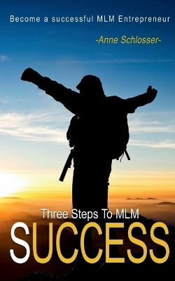 The Three Steps to MLM Success - Anne Schlosser