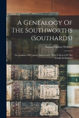 A Genealogy Of The Southworths (southards) - Samuel Gilbert Webber