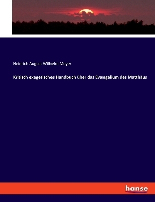 Kritisch exegetisches Handbuch über das Evangelium des Matthäus - Heinrich August Wilhelm Meyer