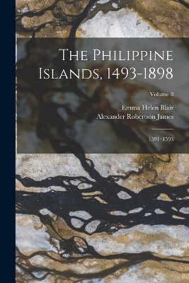 The Philippine Islands, 1493-1898 - Emma Helen Blair, Alexander Robertson James