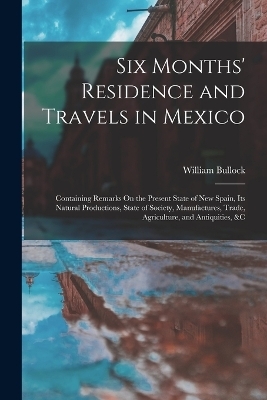 Six Months' Residence and Travels in Mexico - William Bullock