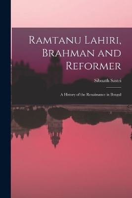 Ramtanu Lahiri, Brahman and Reformer - Sibnath Sastri