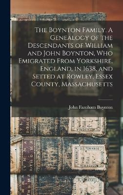 The Boynton Family. A Genealogy of the Descendants of William and John Boynton, who Emigrated From Yorkshire, England, in 1638, and Setted at Rowley, Essex County, Massachusetts - 