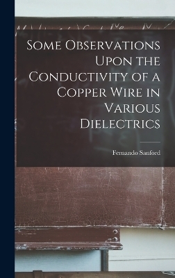 Some Observations Upon the Conductivity of a Copper Wire in Various Dielectrics - Fernando Sanford