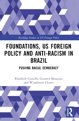 Foundations, US Foreign Policy and Anti-Racism in Brazil - Elizabeth Cancelli, Gustavo Mesquita, Wanderson Chaves