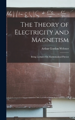 The Theory of Electricity and Magnetism - Arthur Gordon Webster