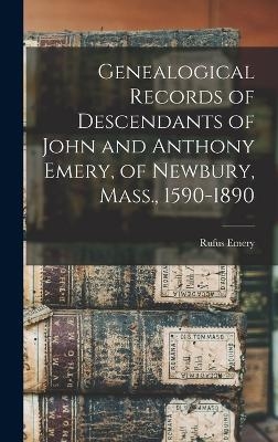 Genealogical Records of Descendants of John and Anthony Emery, of Newbury, Mass., 1590-1890 - Rufus Emery