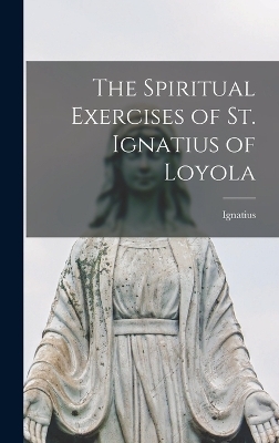 The Spiritual Exercises of St. Ignatius of Loyola -  Ignatius