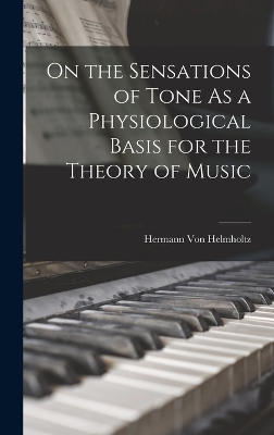 On the Sensations of Tone As a Physiological Basis for the Theory of Music - Hermann Von Helmholtz