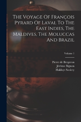 The Voyage Of François Pyrard Of Laval To The East Indies, The Maldives, The Moluccas And Brazil; Volume 1 - François Pyrard, Hakluyt Society