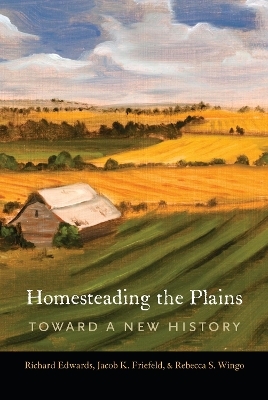 Homesteading the Plains - Richard Edwards, Jacob K. Friefeld, Rebecca S. Wingo