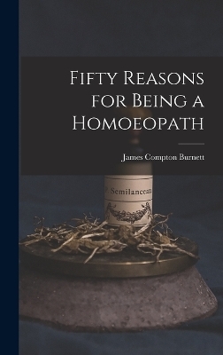 Fifty Reasons for Being a Homoeopath - James Compton Burnett