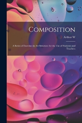 Composition; a Series of Exercises in art Structure for the use of Students and Teachers - Arthur W 1857-1922 Dow