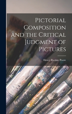 Pictorial Composition and the Critical Judgment of Pictures - Henry Rankin Poore