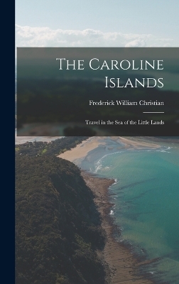 The Caroline Islands - Frederick William Christian