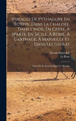 Voyages De Pythagore En Égypte, Dans La Chaldée, Dans L'inde, En Crète, À Sparte, En Sicile, À Rome, À Carthage, À Marseille Et Dans Les Gaules - Sylvain Maréchal, Le Beau